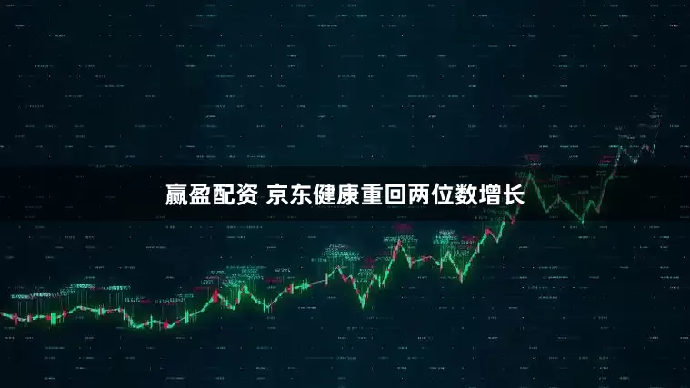 赢盈配资 京东健康重回两位数增长